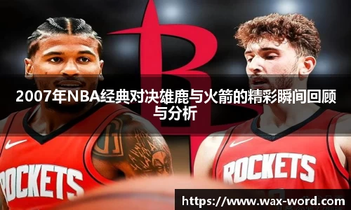 2007年NBA经典对决雄鹿与火箭的精彩瞬间回顾与分析