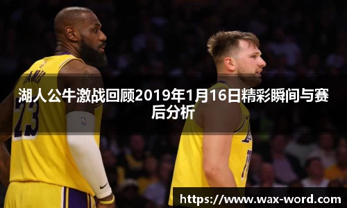 湖人公牛激战回顾2019年1月16日精彩瞬间与赛后分析