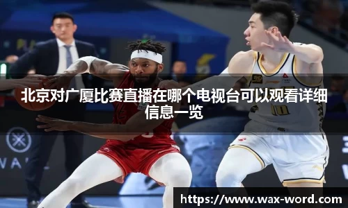 北京对广厦比赛直播在哪个电视台可以观看详细信息一览